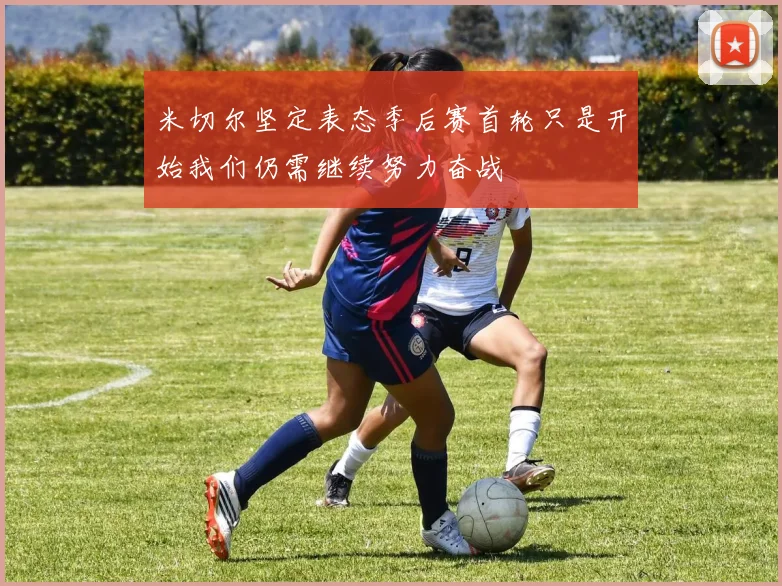 米切尔坚定表态季后赛首轮只是开始我们仍需继续努力奋战